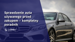 Sprawdzenie auta używanego przed zakupem – kompletny poradnik i najczęstsze błędy